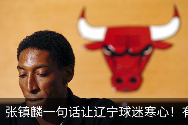 张镇麟一句话让辽宁球迷寒心！有些话不能说得太直白，耗子尾汁吧